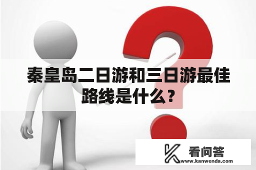 秦皇岛二日游和三日游最佳路线是什么？