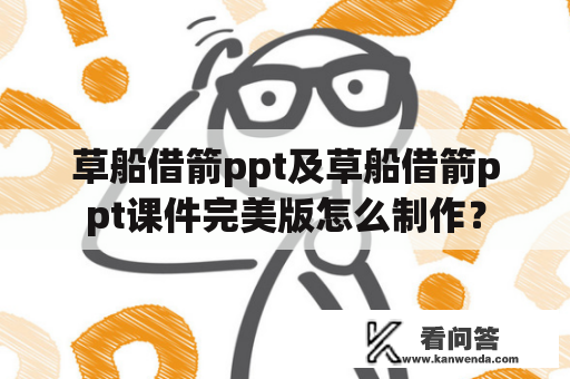 草船借箭ppt及草船借箭ppt课件完美版怎么制作？