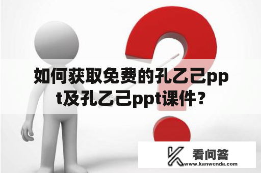 如何获取免费的孔乙己ppt及孔乙己ppt课件？