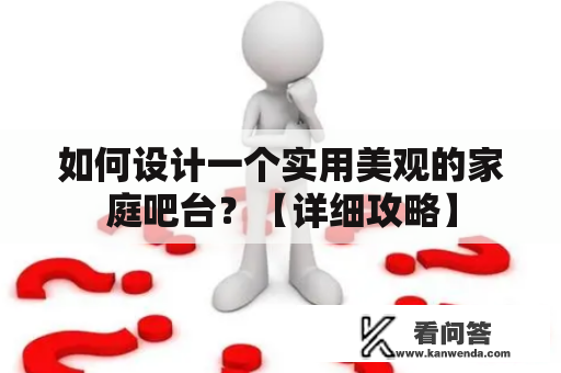 如何设计一个实用美观的家庭吧台？【详细攻略】