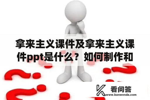 拿来主义课件及拿来主义课件ppt是什么？如何制作和使用？