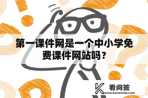 第一课件网是一个中小学免费课件网站吗？