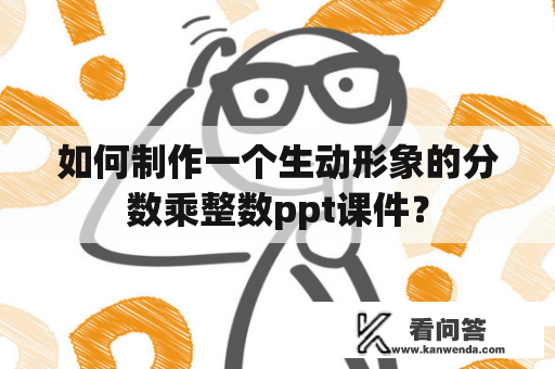 如何制作一个生动形象的分数乘整数ppt课件？