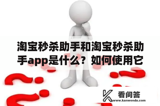 淘宝秒杀助手和淘宝秒杀助手app是什么？如何使用它们来抢购淘宝秒杀商品？