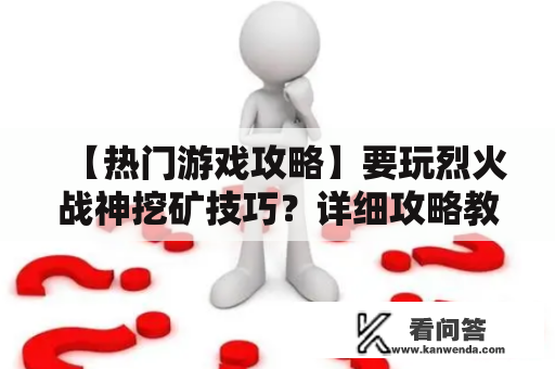 【热门游戏攻略】要玩烈火战神挖矿技巧？详细攻略教你如何快速挖取矿石！