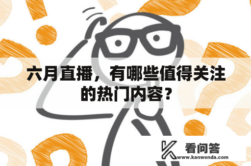 六月直播，有哪些值得关注的热门内容？