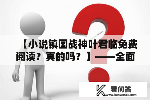 【小说镇国战神叶君临免费阅读？真的吗？】——全面解析