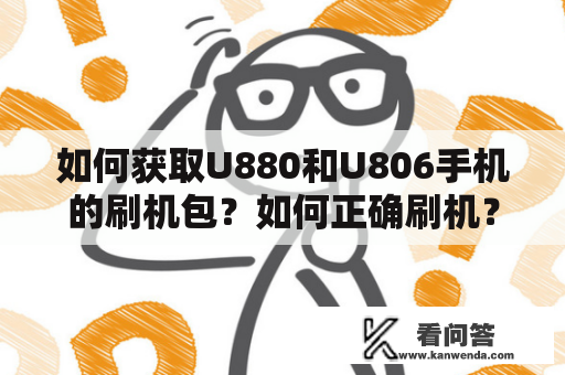 如何获取U880和U806手机的刷机包？如何正确刷机？