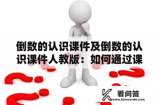 倒数的认识课件及倒数的认识课件人教版：如何通过课件帮助学生理解倒数？