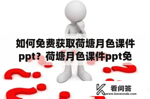 如何免费获取荷塘月色课件ppt？荷塘月色课件ppt免费获取