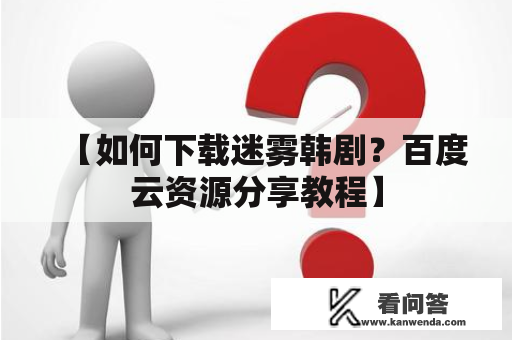 【如何下载迷雾韩剧？百度云资源分享教程】