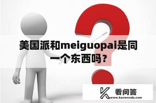 美国派和meiguopai是同一个东西吗？