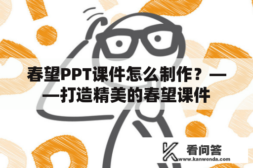 春望PPT课件怎么制作？——打造精美的春望课件