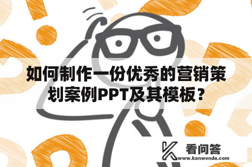 如何制作一份优秀的营销策划案例PPT及其模板？