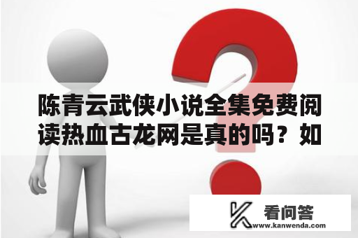 陈青云武侠小说全集免费阅读热血古龙网是真的吗？如何找到可靠网站阅读？