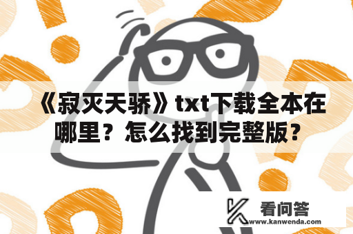 《寂灭天骄》txt下载全本在哪里？怎么找到完整版？