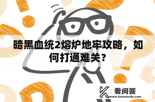 暗黑血统2熔炉地牢攻略，如何打通难关？