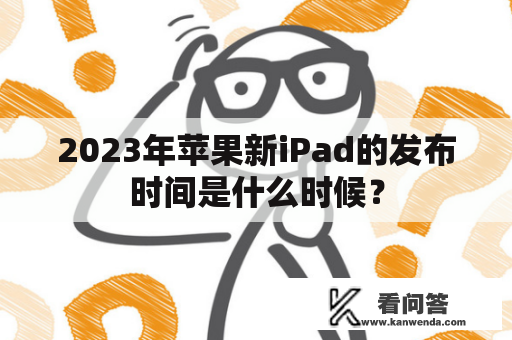 2023年苹果新iPad的发布时间是什么时候？