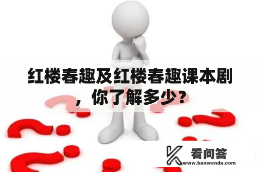 红楼春趣及红楼春趣课本剧，你了解多少？