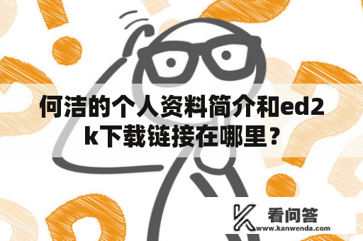 何洁的个人资料简介和ed2k下载链接在哪里？