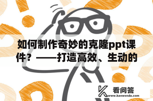 如何制作奇妙的克隆ppt课件？——打造高效、生动的演示