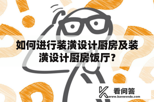 如何进行装潢设计厨房及装潢设计厨房饭厅？