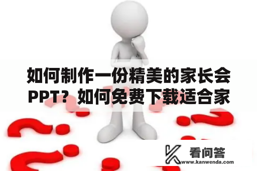 如何制作一份精美的家长会PPT？如何免费下载适合家长会的PPT模板？