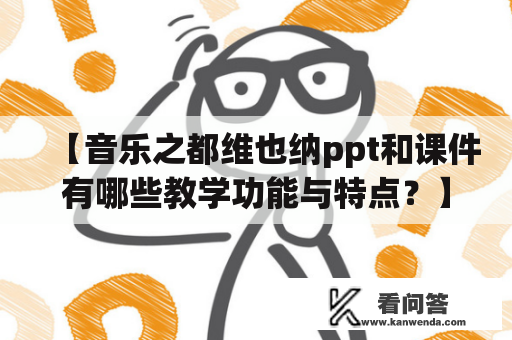 【音乐之都维也纳ppt和课件有哪些教学功能与特点？】