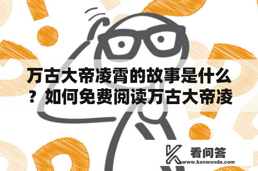 万古大帝凌霄的故事是什么？如何免费阅读万古大帝凌霄全文？