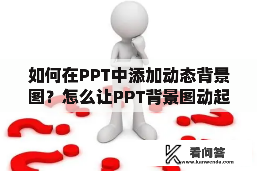 如何在PPT中添加动态背景图？怎么让PPT背景图动起来？