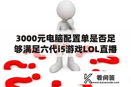 3000元电脑配置单是否足够满足六代i5游戏LOL直播配置的需求？