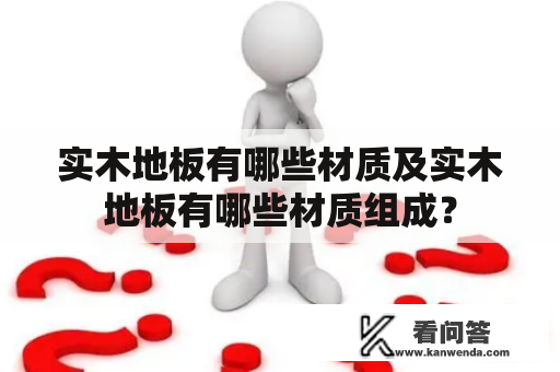 实木地板有哪些材质及实木地板有哪些材质组成？