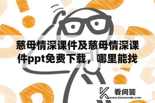 慈母情深课件及慈母情深课件ppt免费下载，哪里能找到？