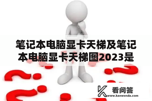 笔记本电脑显卡天梯及笔记本电脑显卡天梯图2023是什么？