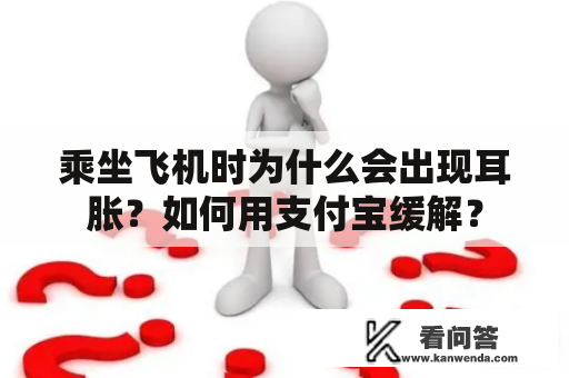 乘坐飞机时为什么会出现耳胀？如何用支付宝缓解？