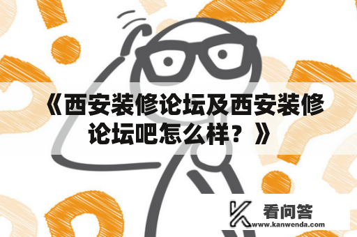 《西安装修论坛及西安装修论坛吧怎么样？》