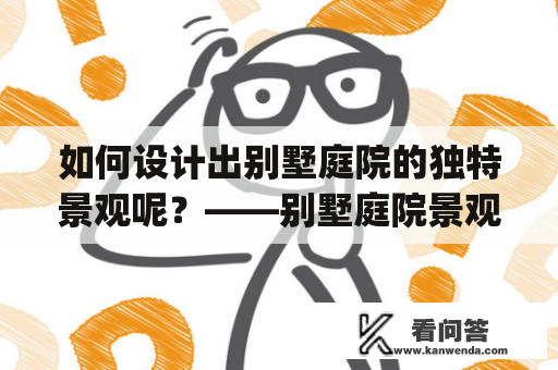 如何设计出别墅庭院的独特景观呢？——别墅庭院景观设计ppt完整课件分享