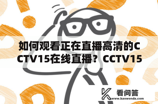 如何观看正在直播高清的CCTV15在线直播？CCTV15在线直播观看正在直播高清下载指南