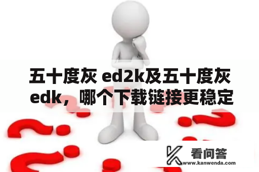 五十度灰 ed2k及五十度灰 edk，哪个下载链接更稳定？五十度灰Ed2kEdk