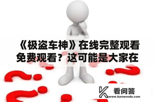 《极盗车神》在线完整观看免费观看？这可能是大家在电影网站上搜索的一种疑问。不过，我们需要明确的是，这部电影没有正式公开的免费在线观看方式。如果我们要观看这部电影，需要通过付费的方式在线购买或者购买实体盘来观看。