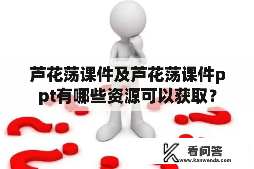 芦花荡课件及芦花荡课件ppt有哪些资源可以获取？