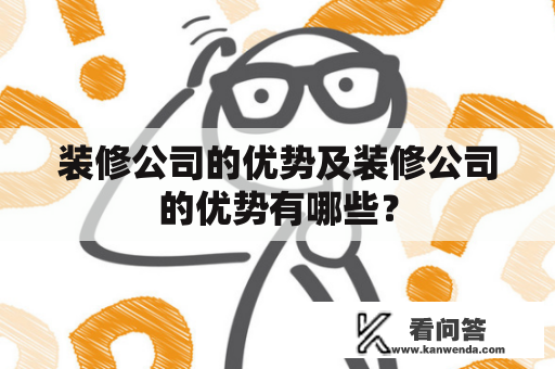 装修公司的优势及装修公司的优势有哪些？