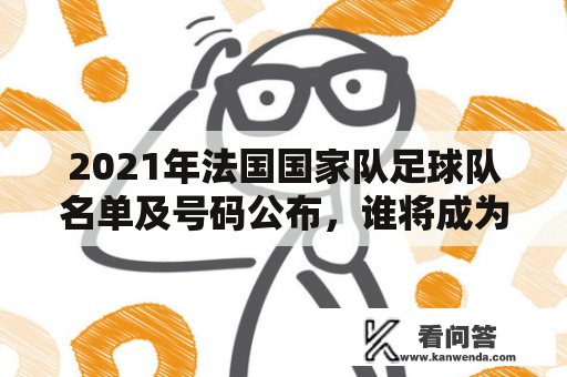 2021年法国国家队足球队名单及号码公布，谁将成为法国国家队的核心球员？