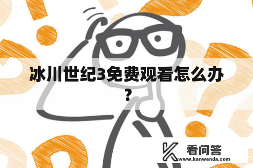 冰川世纪3免费观看怎么办？