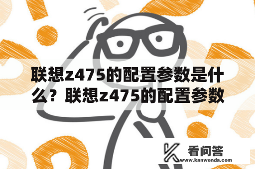 联想z475的配置参数是什么？联想z475的配置参数