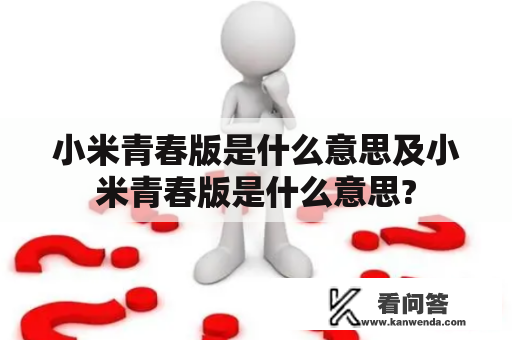 小米青春版是什么意思及小米青春版是什么意思?