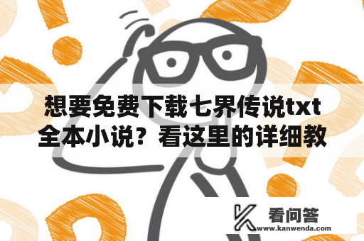 想要免费下载七界传说txt全本小说？看这里的详细教程！