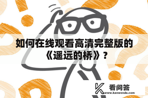 如何在线观看高清完整版的《遥远的桥》？