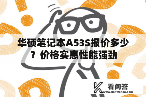 华硕笔记本A53S报价多少？价格实惠性能强劲