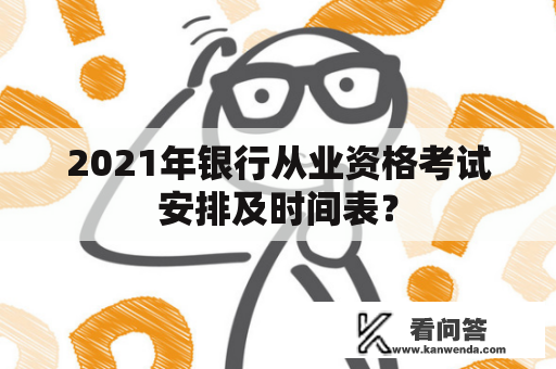 2021年银行从业资格考试安排及时间表？